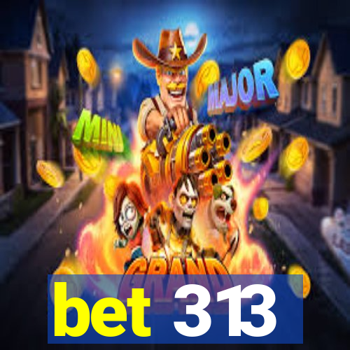 bet 313